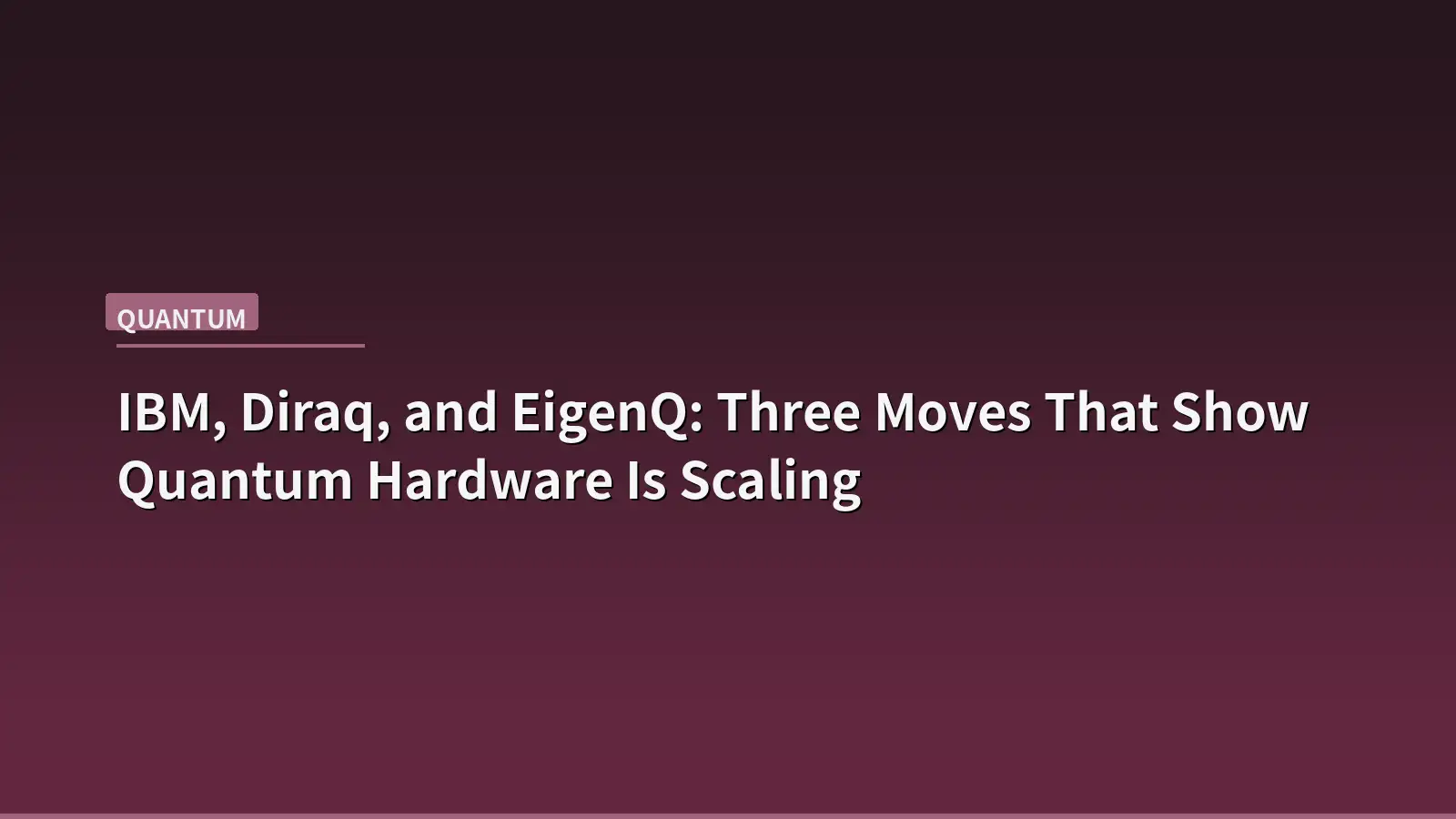 IBM, Diraq, and EigenQ: Three Moves That Show Quantum Hardware Is Scaling