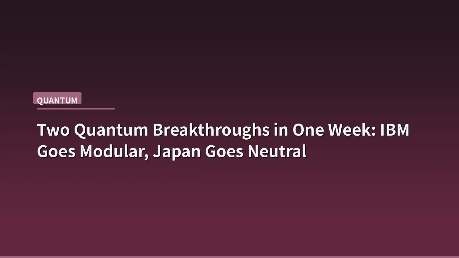 Two Quantum Breakthroughs in One Week: IBM Goes Modular, Japan Goes Neutral